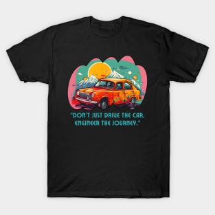 Engineer The Car Journey (Motivational and Inspirational Quote) T-Shirt